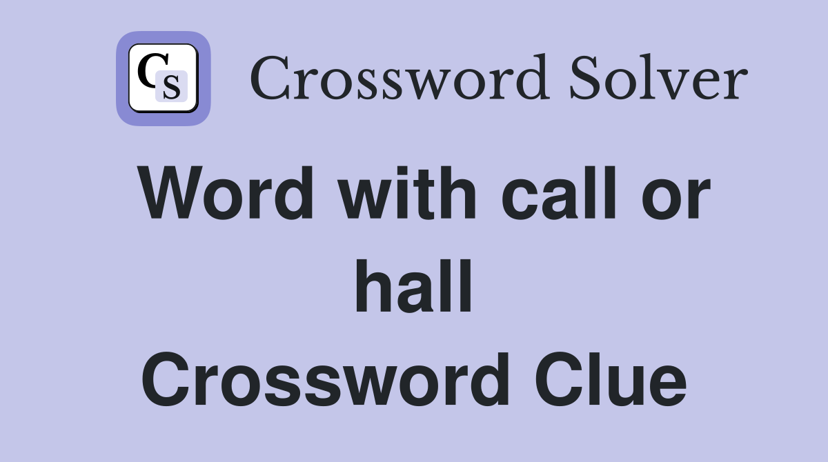 Word with call or hall Crossword Clue