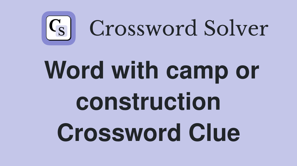 Word with camp or construction Crossword Clue