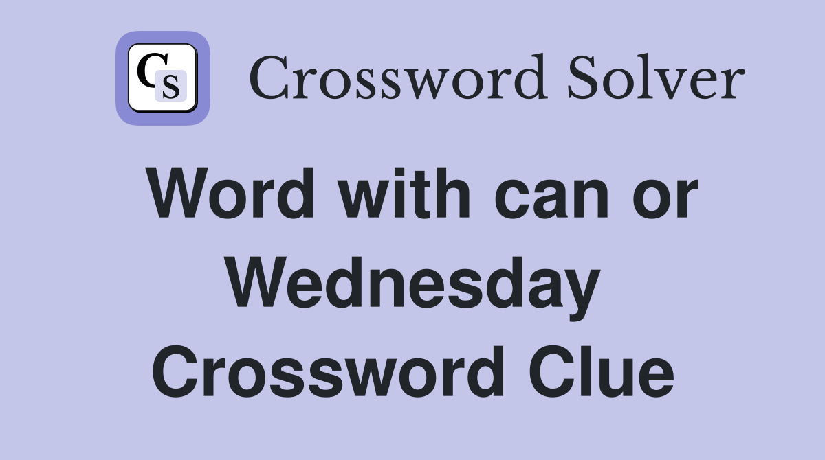 Word with can or Wednesday Crossword Clue