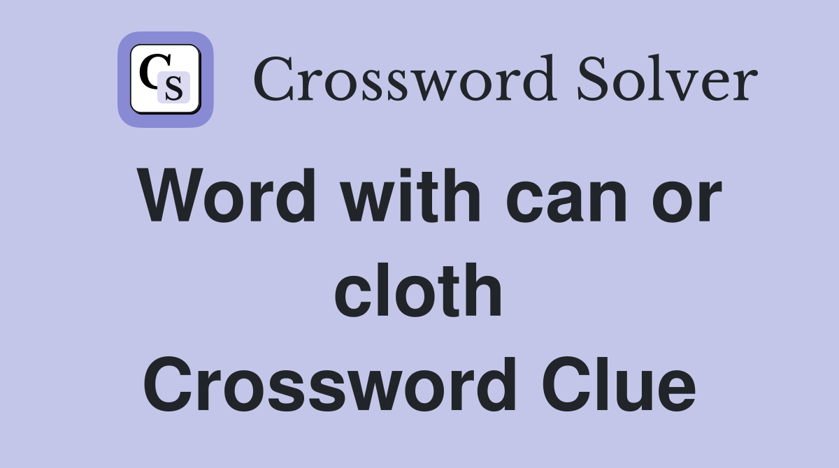 Word with can or cloth Crossword Clue