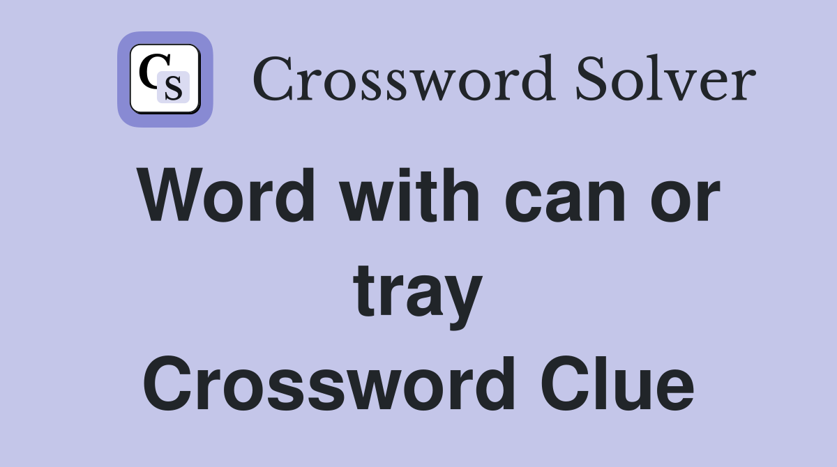 Word with can or tray Crossword Clue