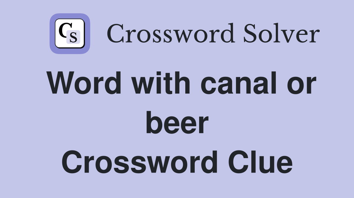 Word with canal or beer Crossword Clue
