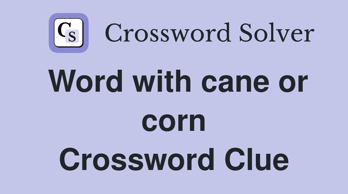 Word with cane or corn Crossword Clue