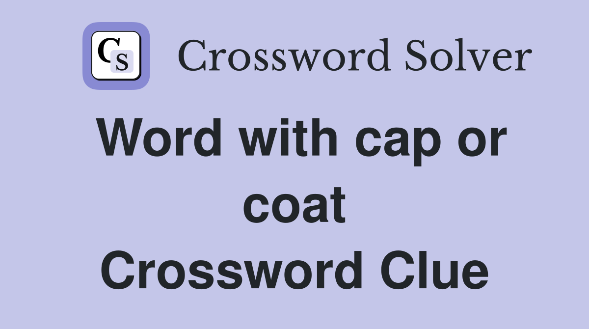 Word with cap or coat Crossword Clue