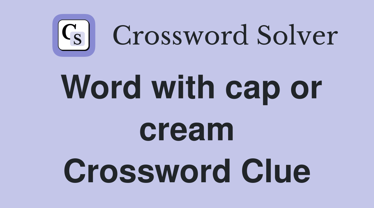Word with cap or cream Crossword Clue