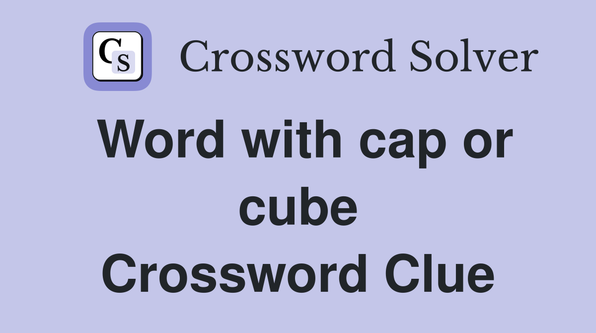 Word with cap or cube Crossword Clue