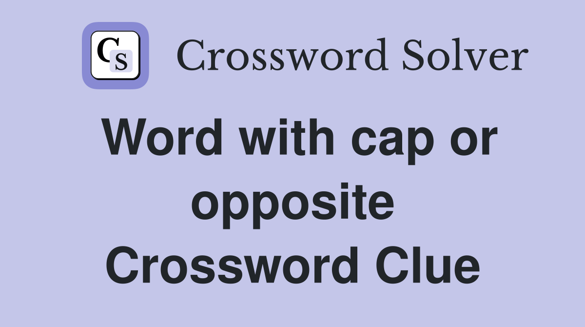 Word with cap or opposite Crossword Clue