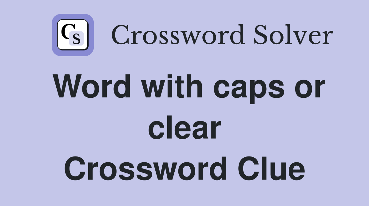 Word with caps or clear Crossword Clue
