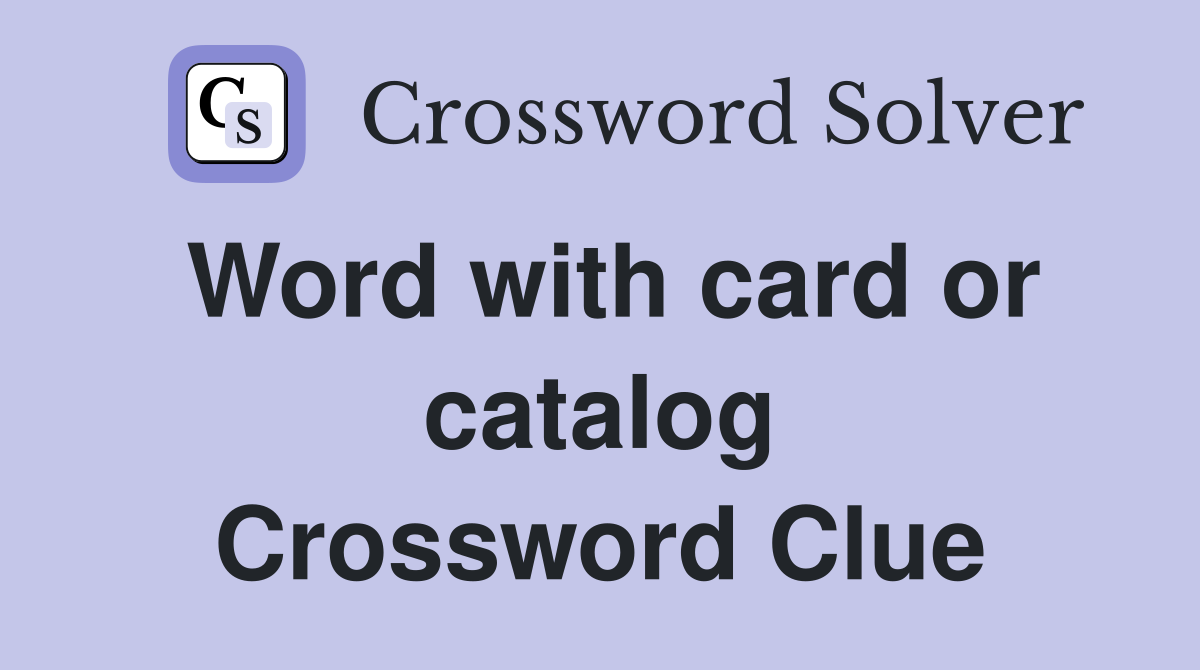 Word with card or catalog Crossword Clue