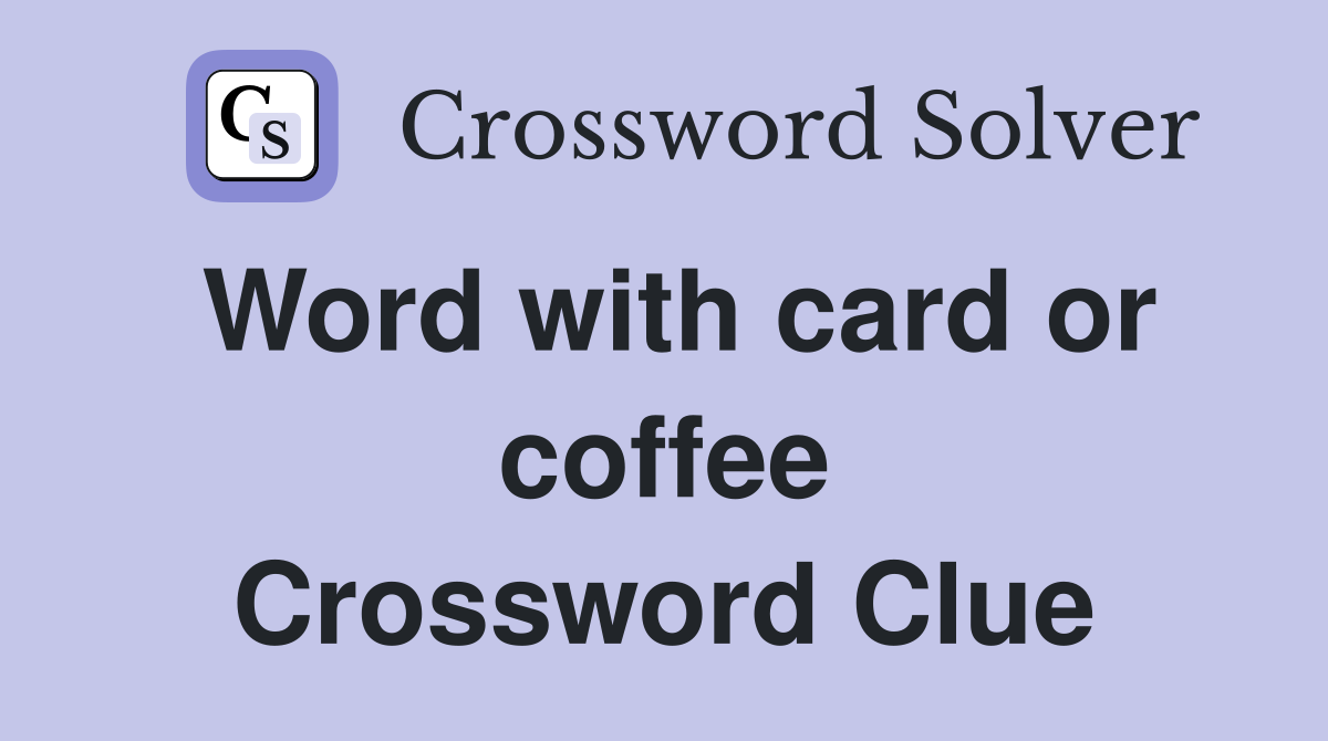 Word with card or coffee Crossword Clue