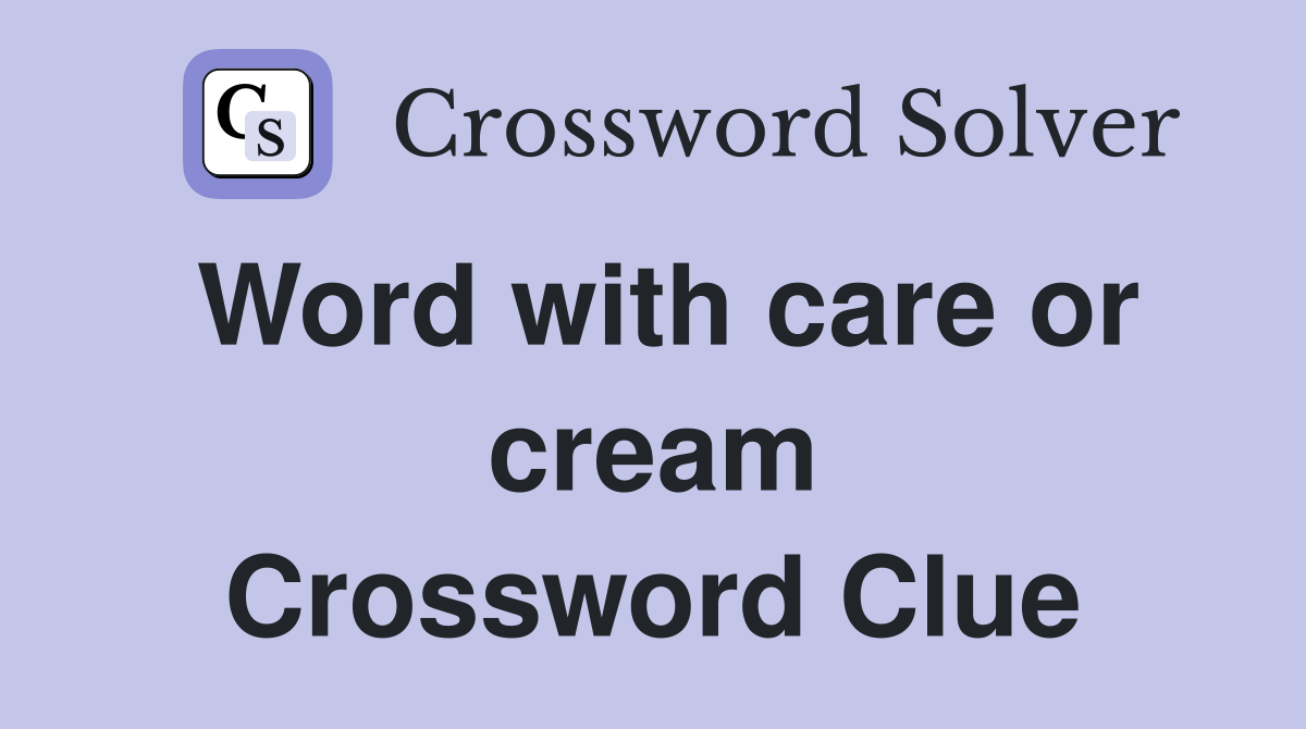 Word with care or cream Crossword Clue