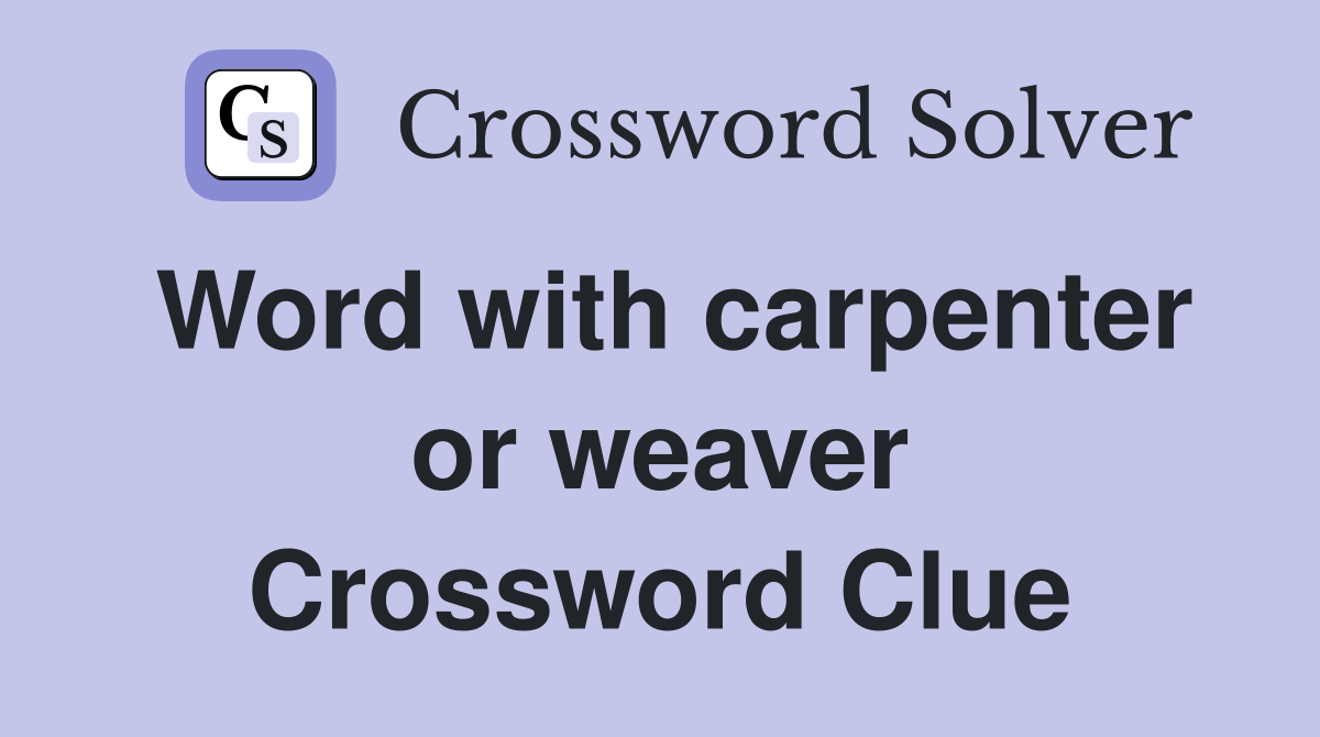 Word with carpenter or weaver Crossword Clue
