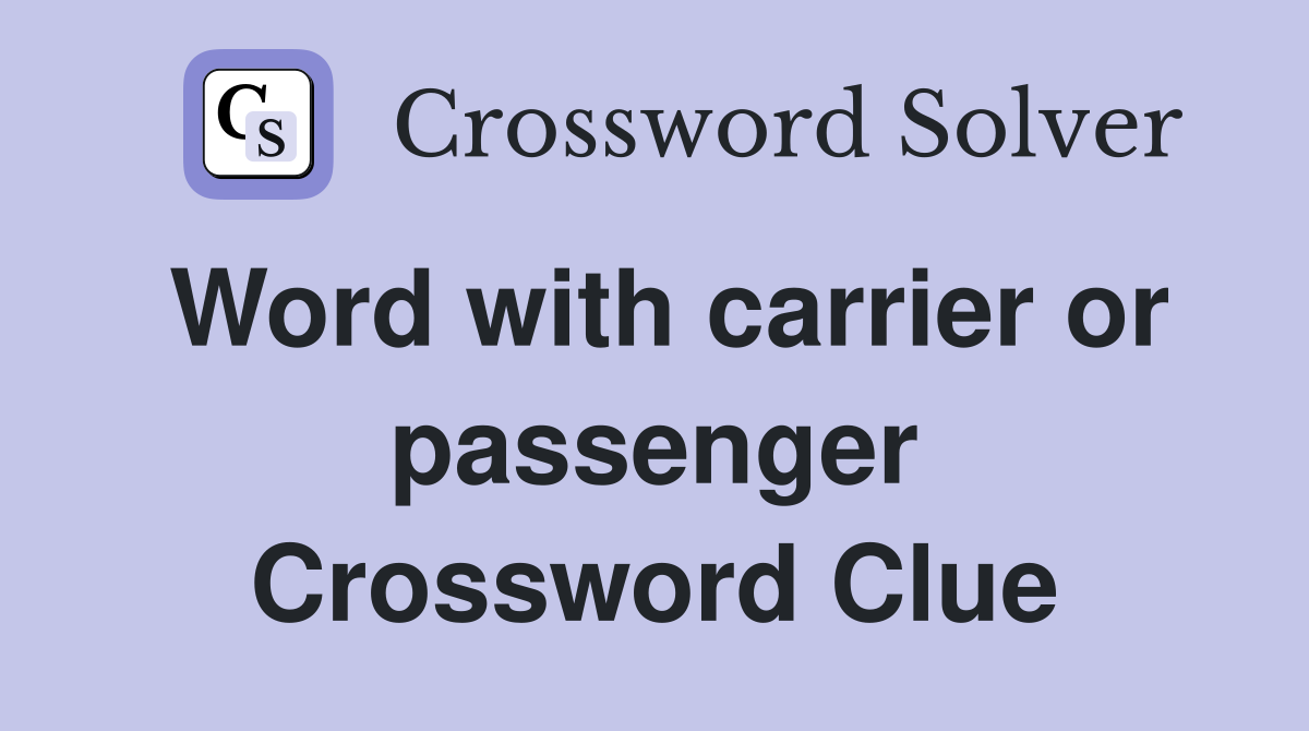 Word with carrier or passenger Crossword Clue
