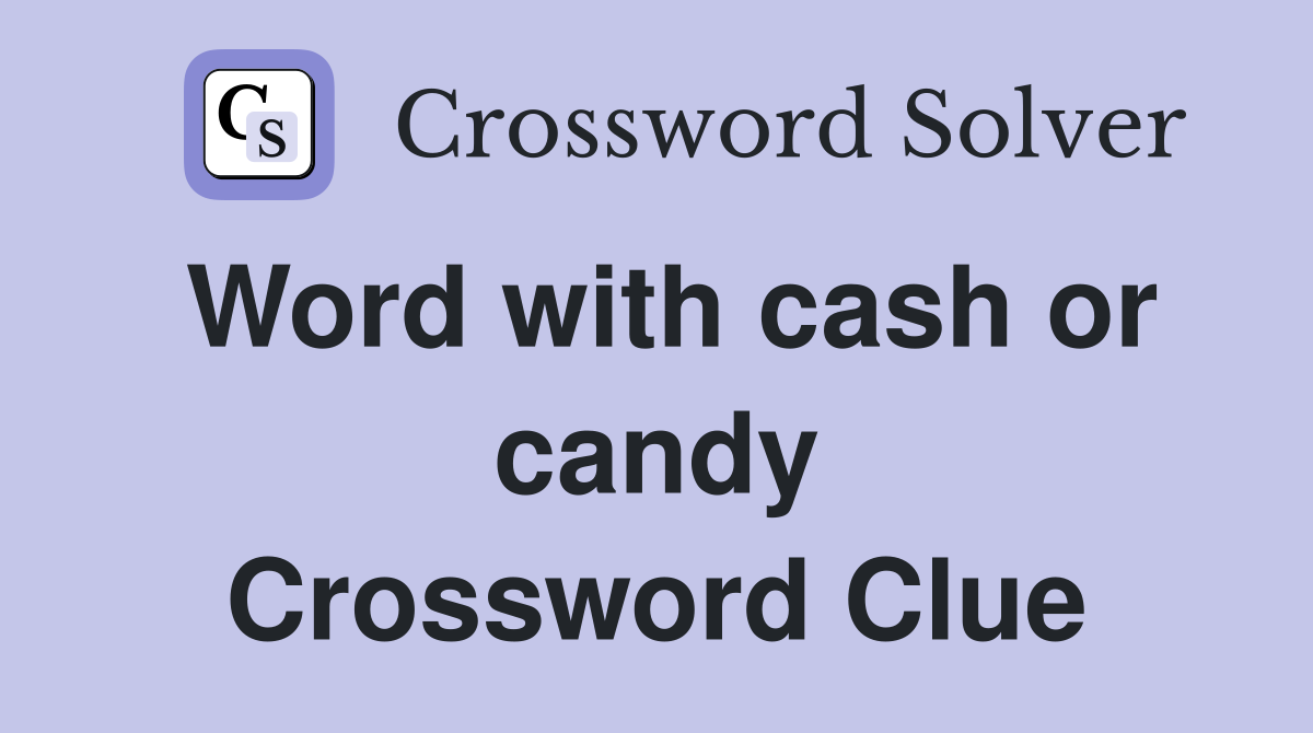 Word with cash or candy Crossword Clue
