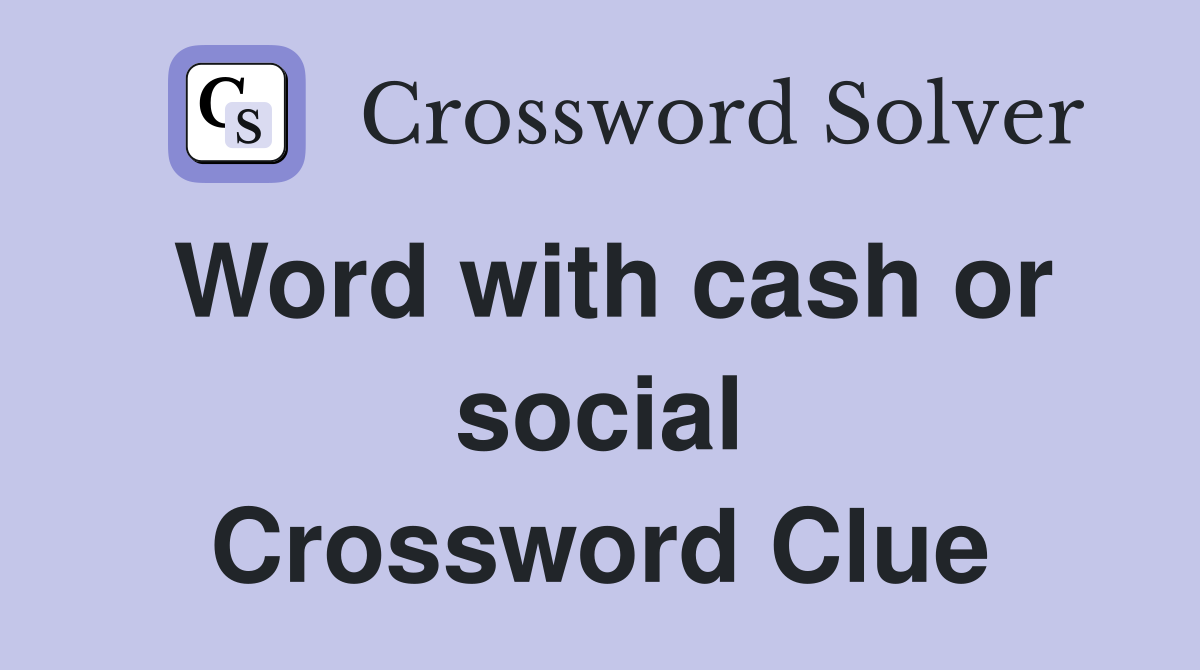 Word with cash or social Crossword Clue