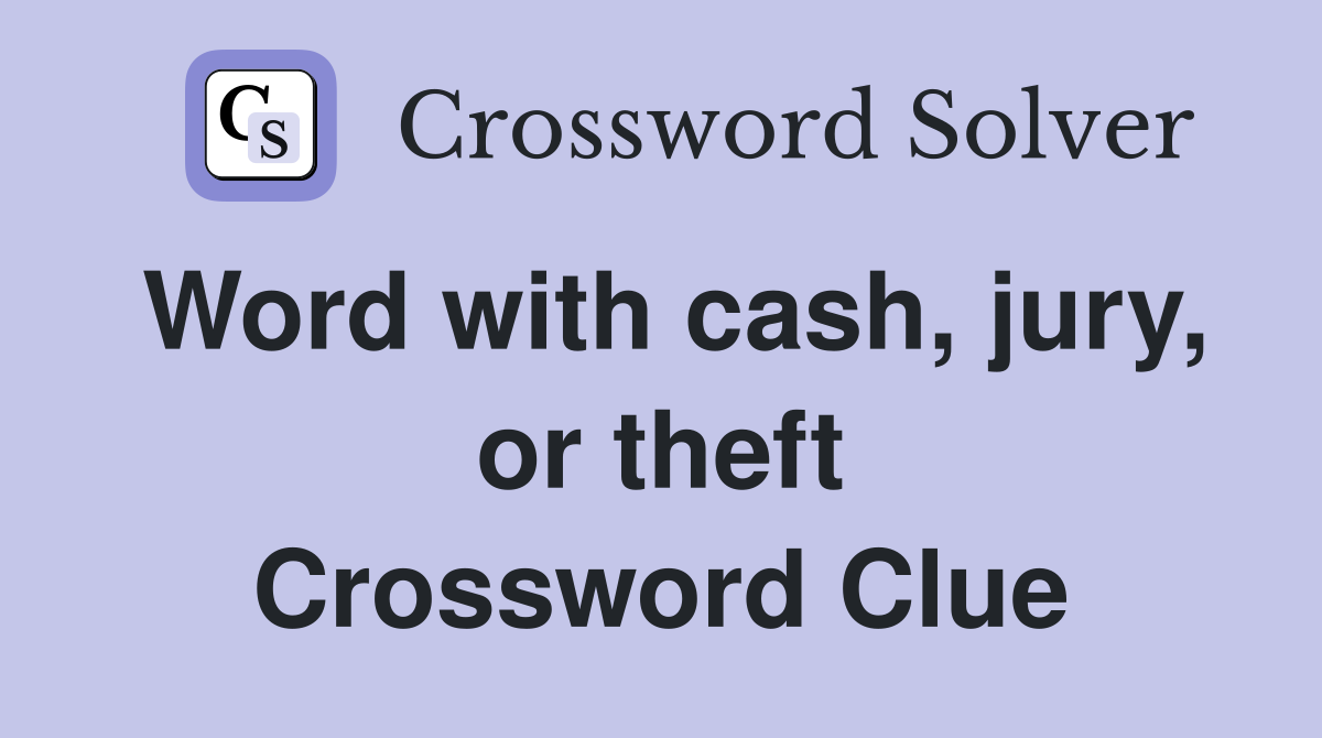 Word with cash, jury, or theft Crossword Clue