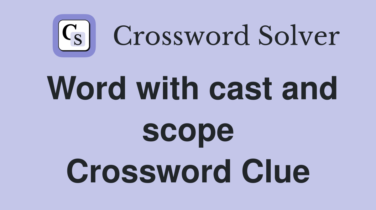 Word with cast and scope Crossword Clue