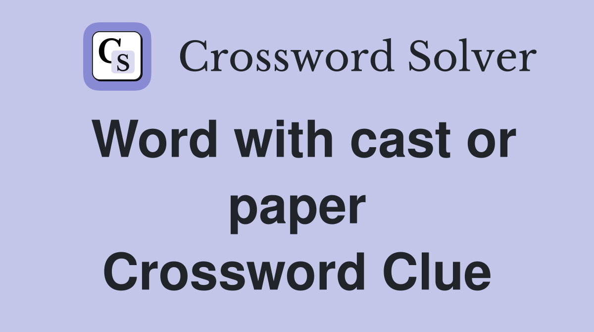 Word with cast or paper Crossword Clue