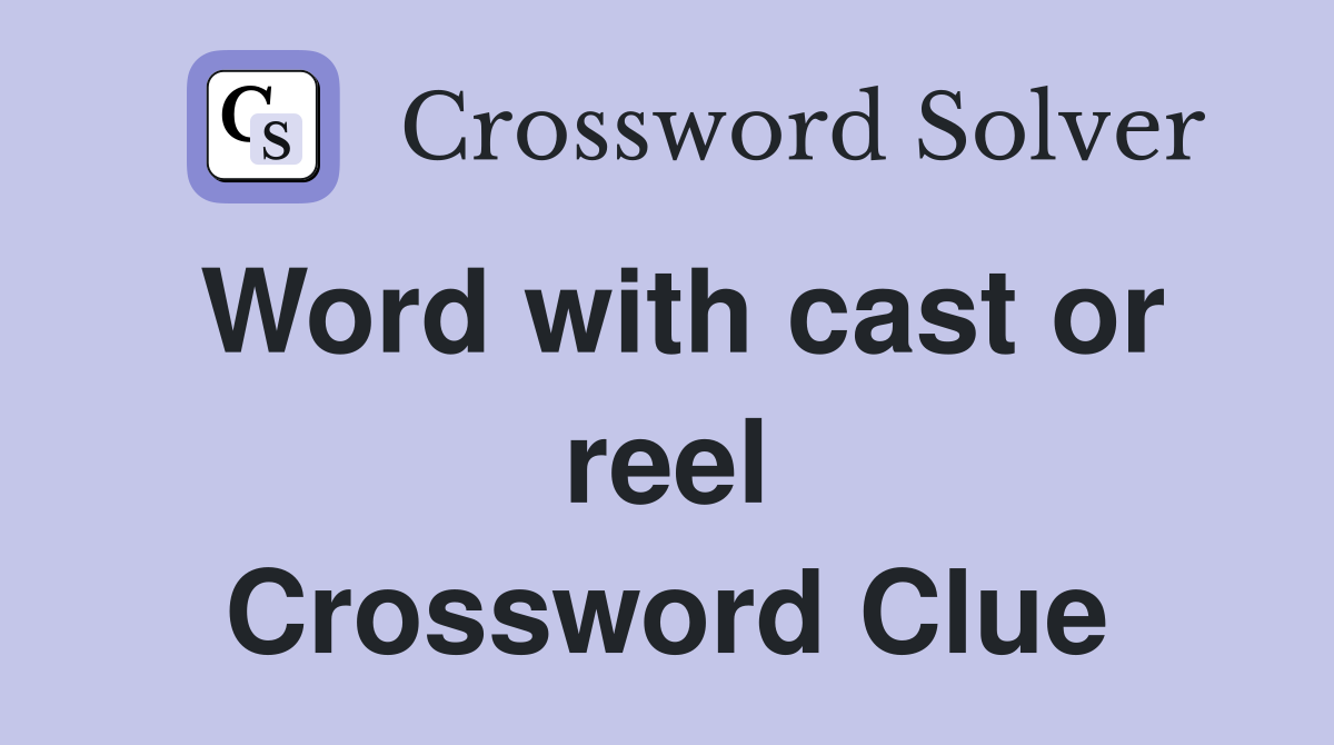 Word with cast or reel Crossword Clue