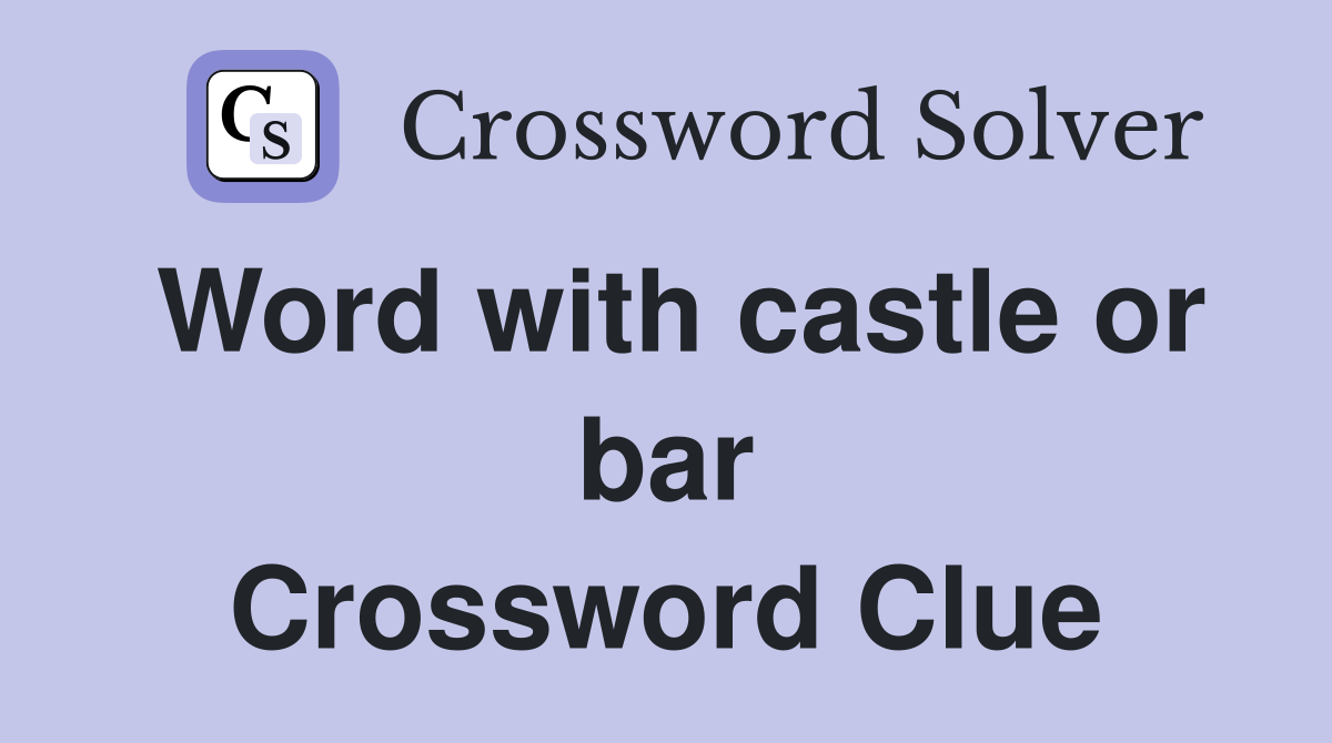 Word with castle or bar Crossword Clue