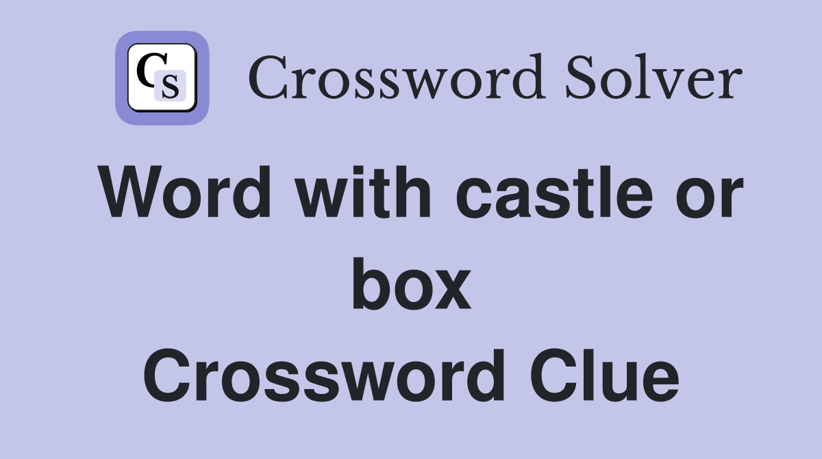 Word with castle or box Crossword Clue