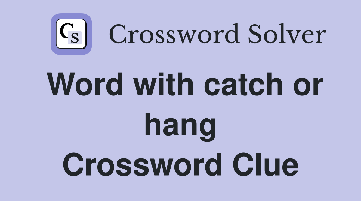 Word with catch or hang Crossword Clue