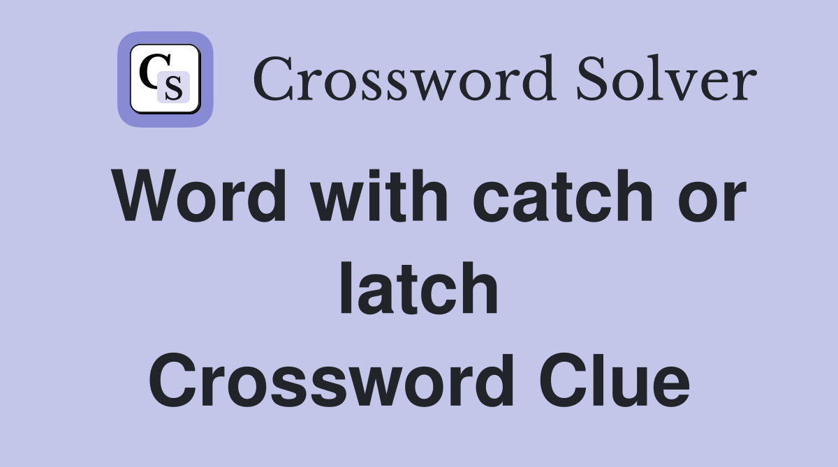 Word with catch or latch Crossword Clue