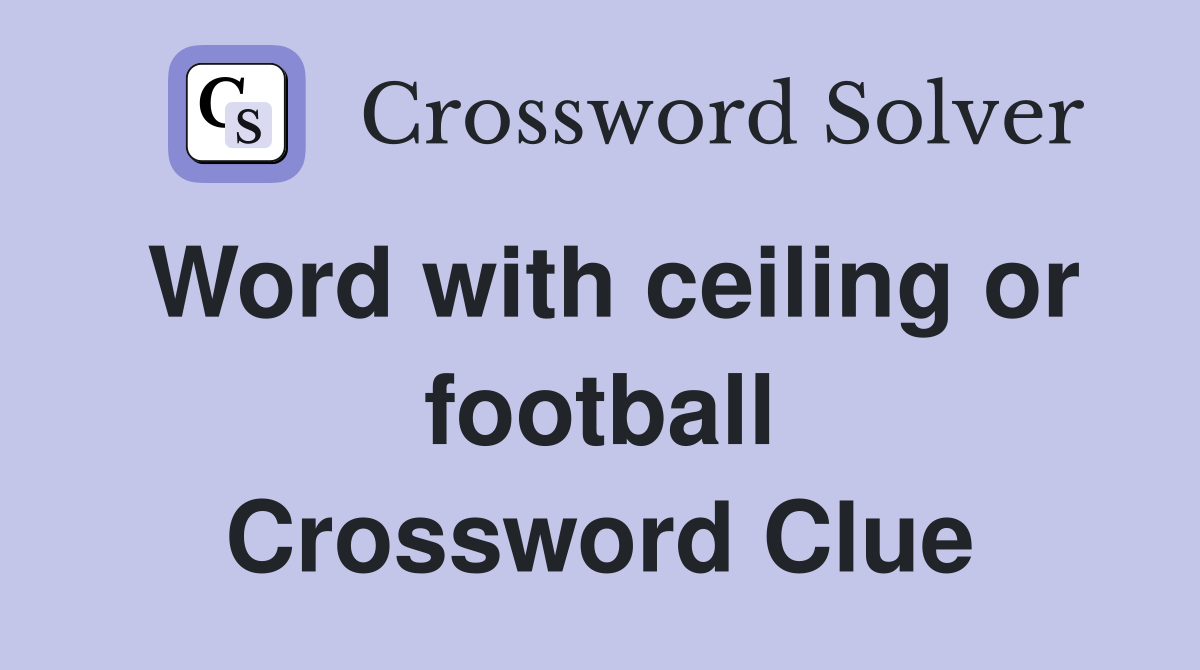 Word with ceiling or football Crossword Clue