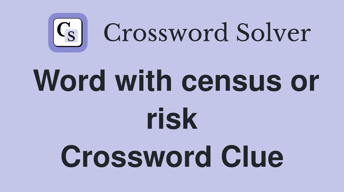 Word with census or risk Crossword Clue