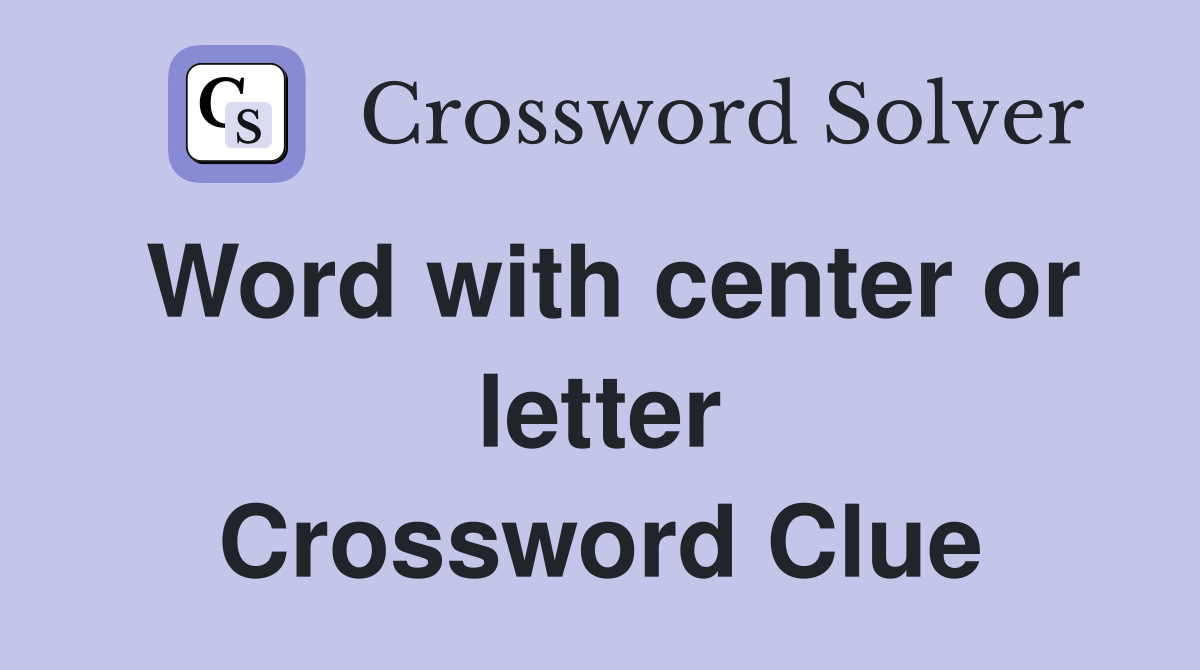 Word with center or letter Crossword Clue