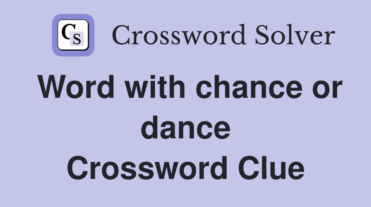 Word with chance or dance Crossword Clue