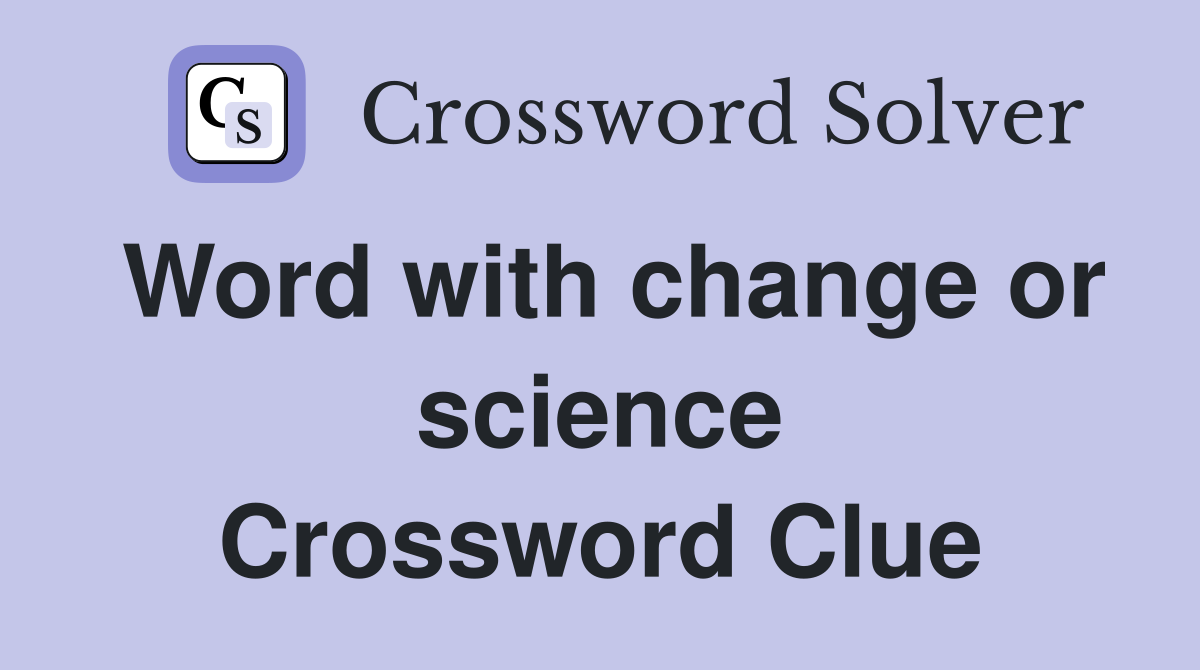 Word with change or science Crossword Clue
