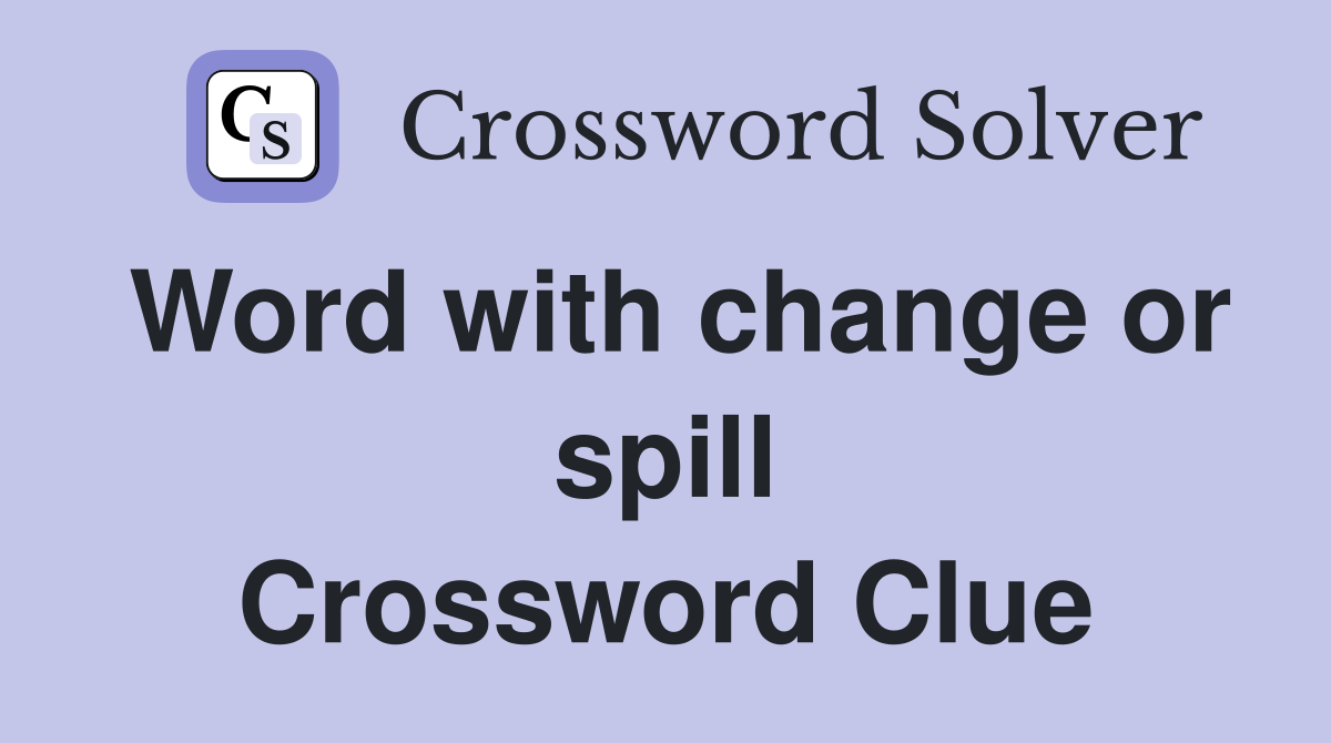 Word with change or spill Crossword Clue