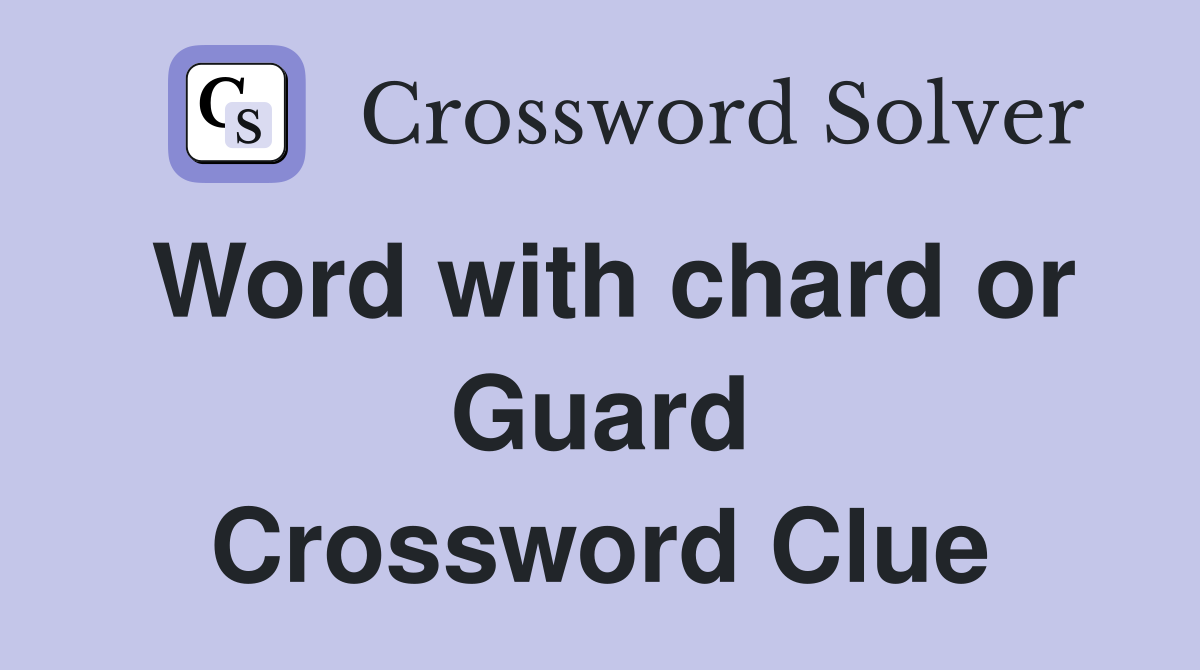 Word with chard or Guard Crossword Clue