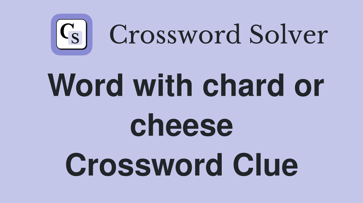Word with chard or cheese Crossword Clue