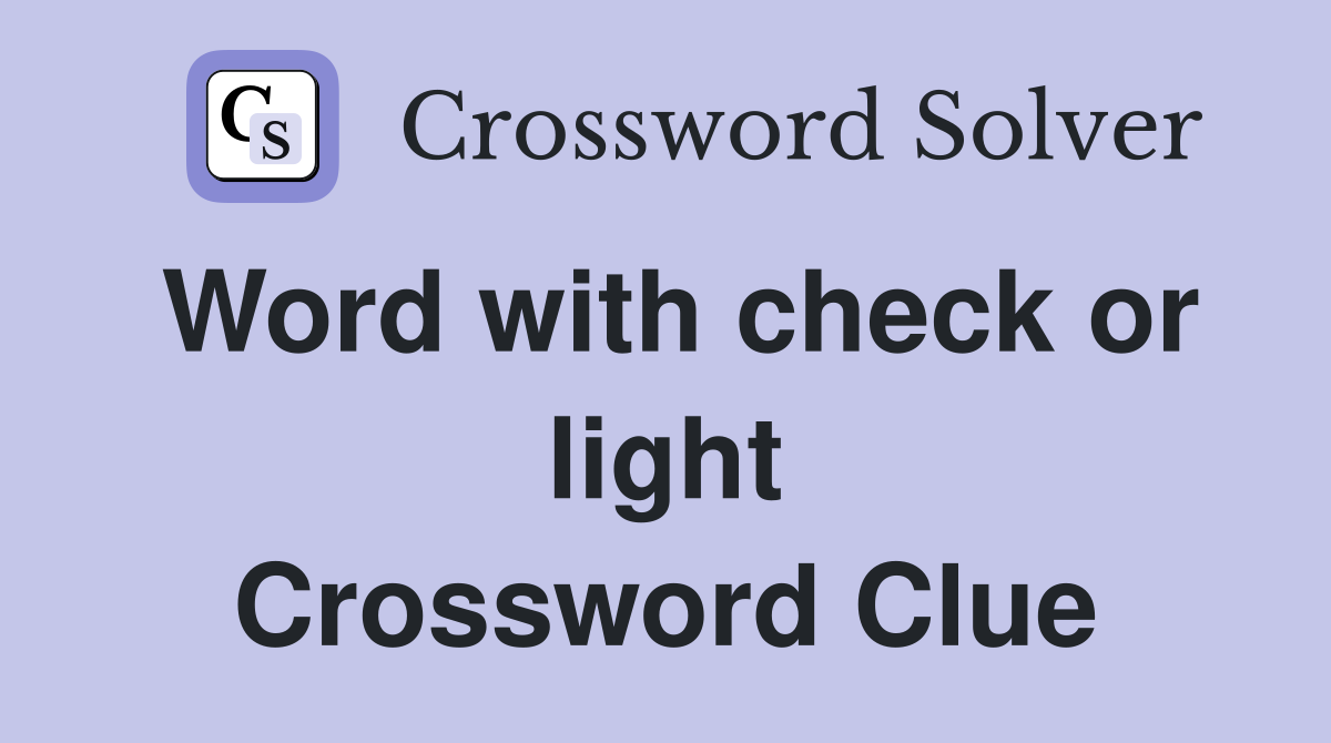 Word with check or light Crossword Clue