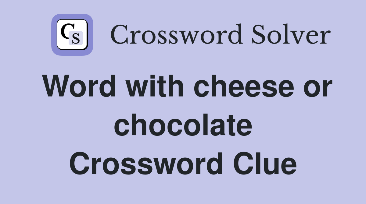 Word with cheese or chocolate Crossword Clue