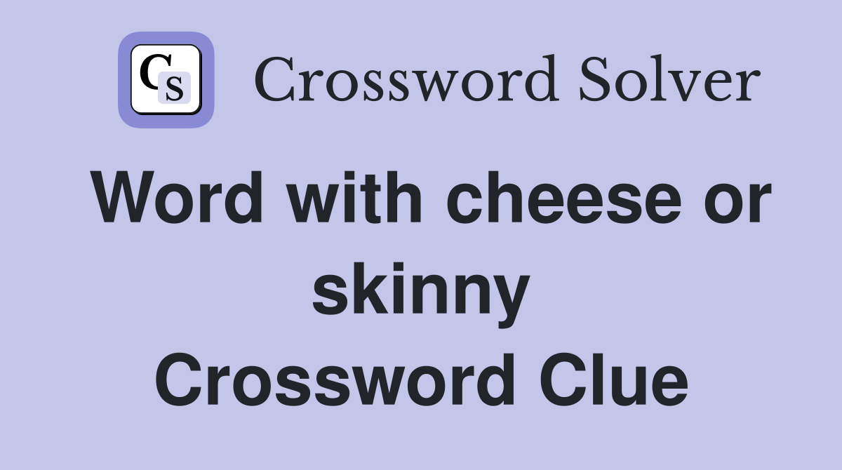 Word with cheese or skinny Crossword Clue
