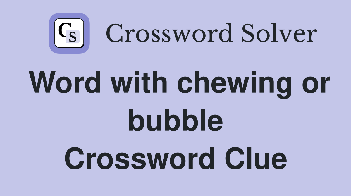 Word with chewing or bubble Crossword Clue