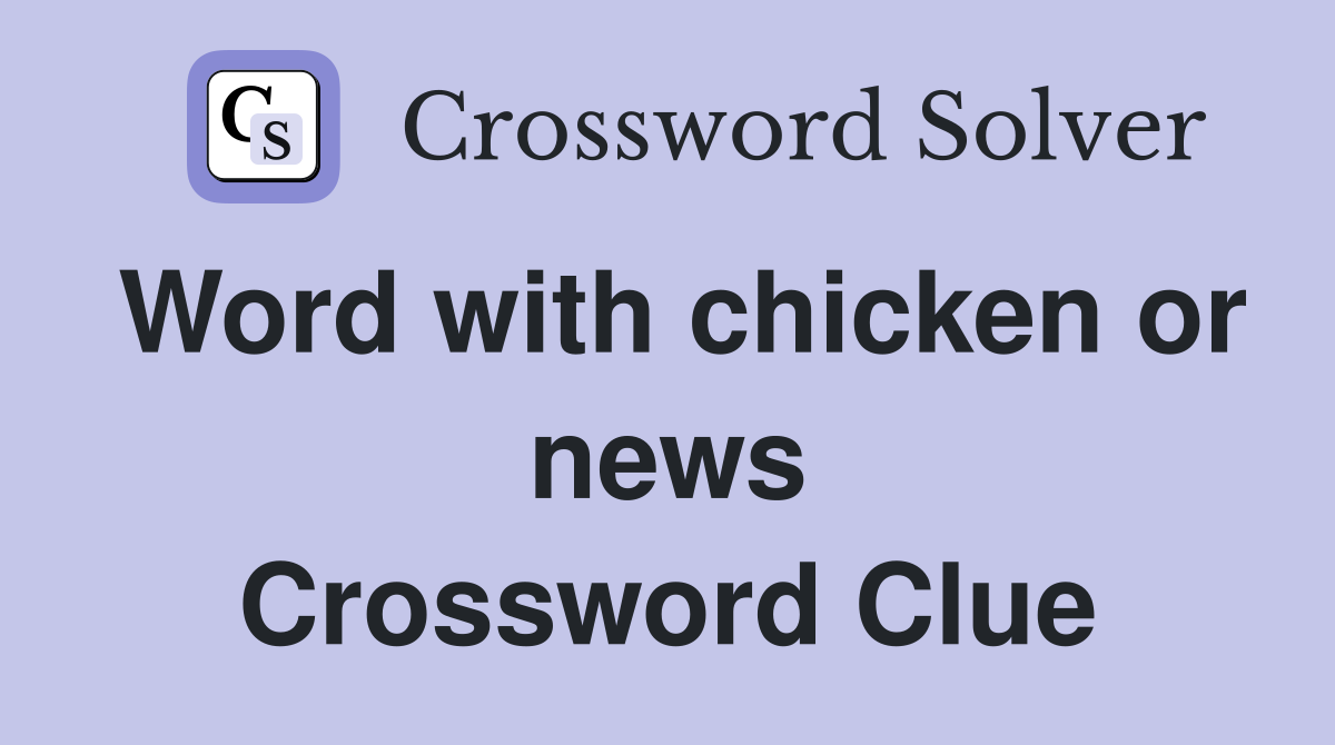 Word with chicken or news Crossword Clue