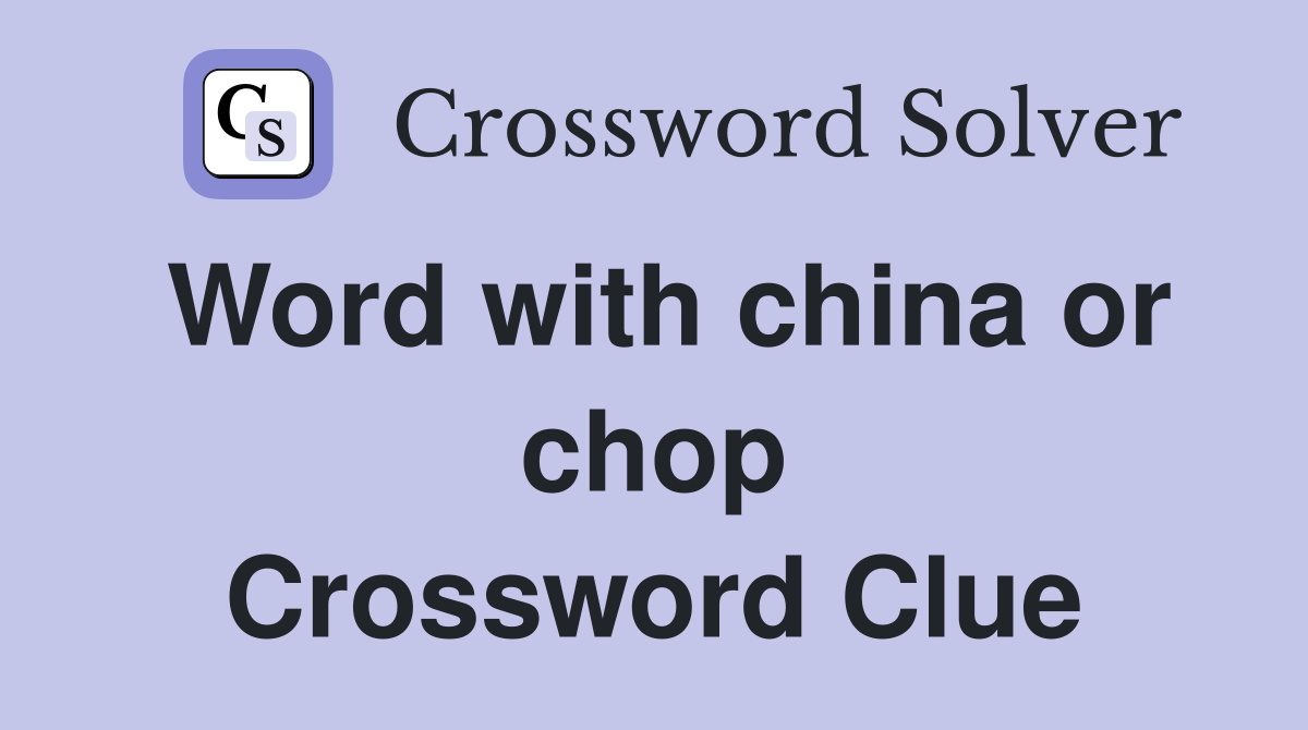 Word with china or chop Crossword Clue