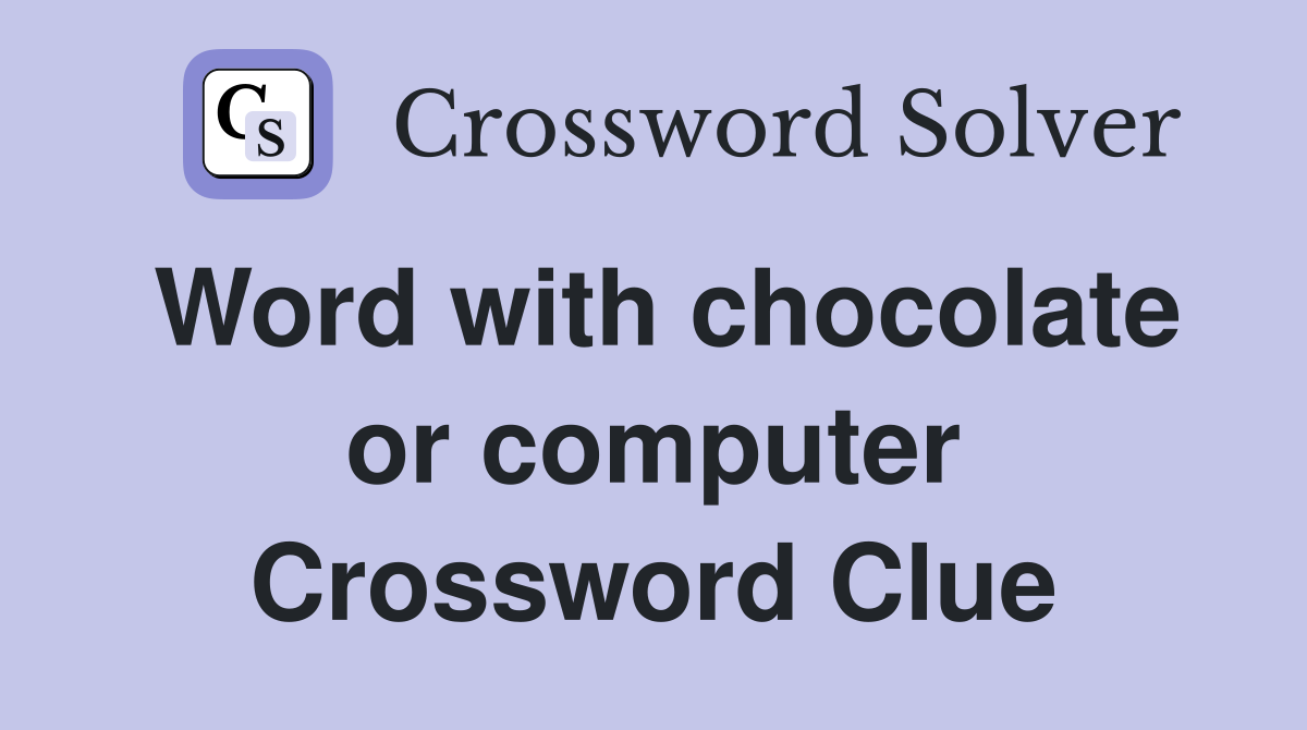Word with chocolate or computer Crossword Clue