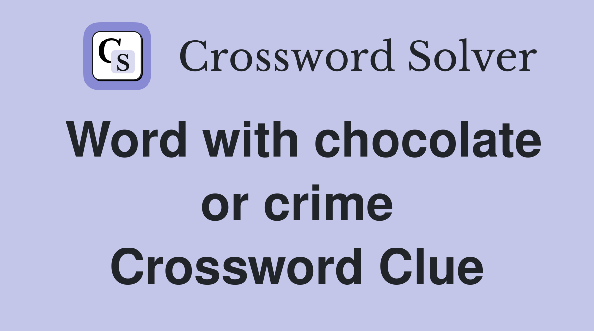 Word with chocolate or crime Crossword Clue