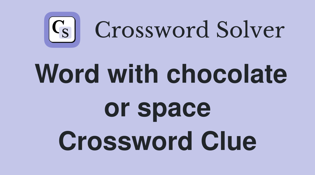 Word with chocolate or space Crossword Clue