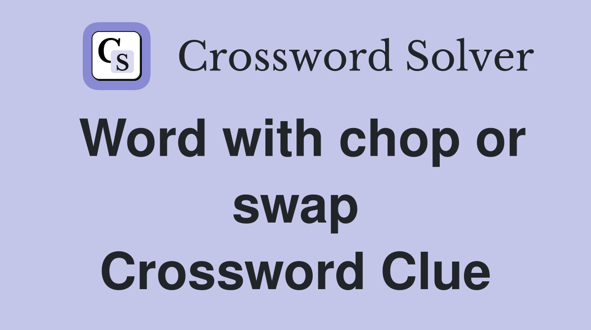 Word with chop or swap Crossword Clue