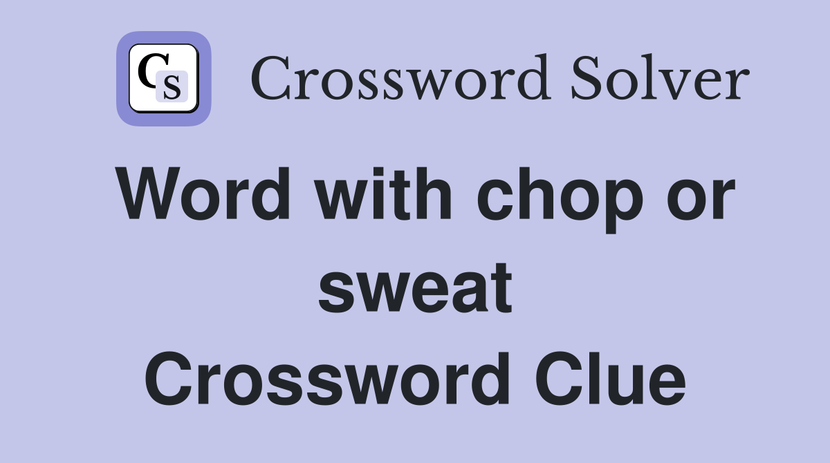 Word with chop or sweat Crossword Clue