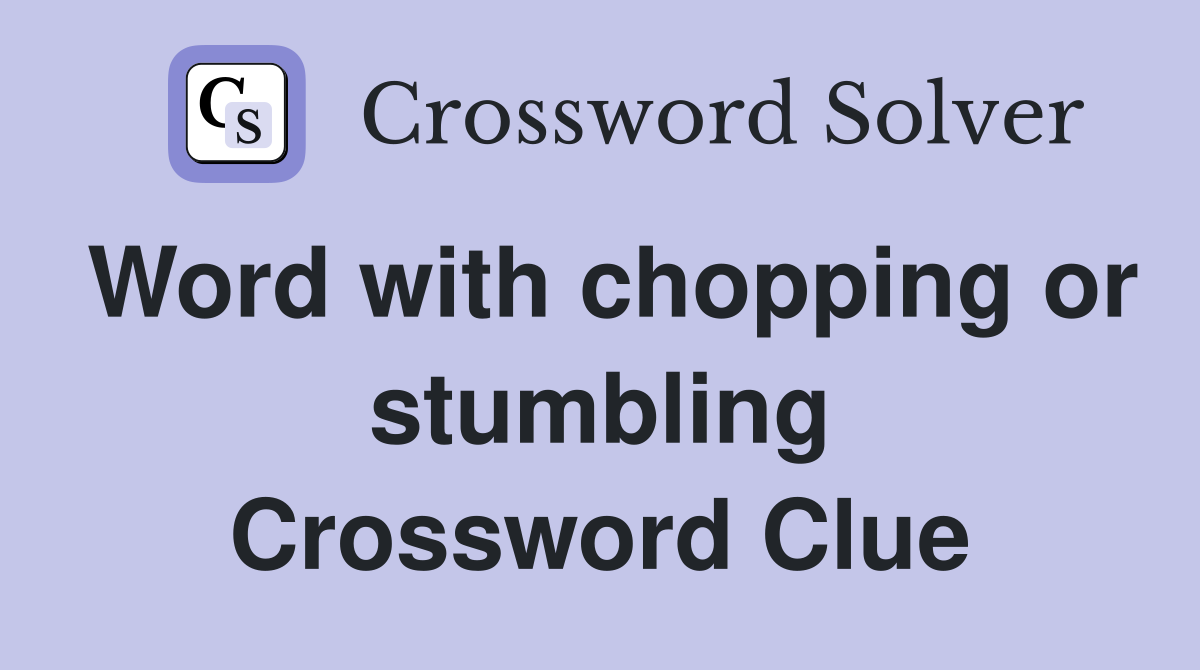 Word with chopping or stumbling Crossword Clue