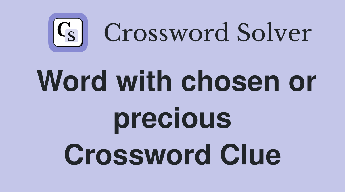 Word with chosen or precious Crossword Clue