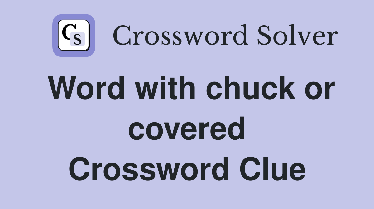 Word with chuck or covered Crossword Clue