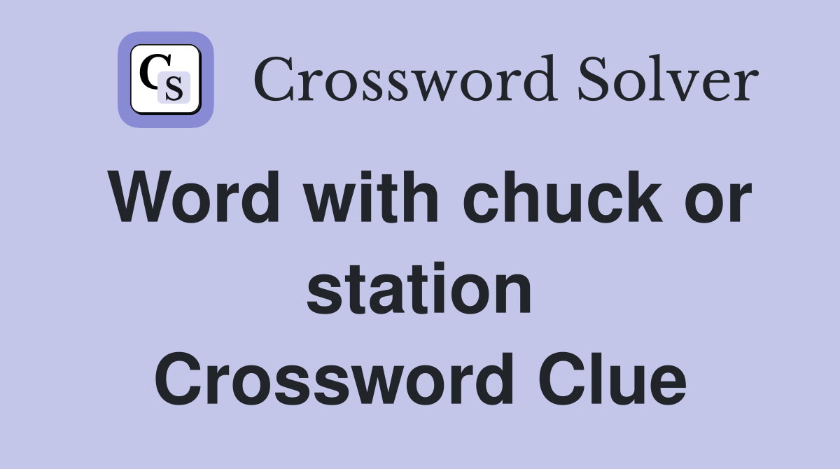 Word with chuck or station Crossword Clue